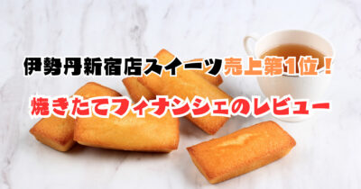 伊勢丹新宿店スイーツ売上第1位!焼きたてフィナンシェのレビュー