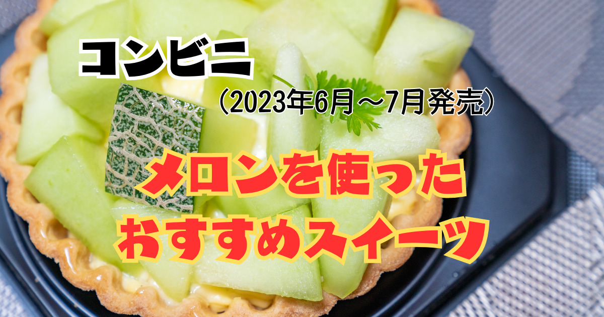 コンビニ（2023年6月～7月発売）メロンを使ったおすすめスイーツ