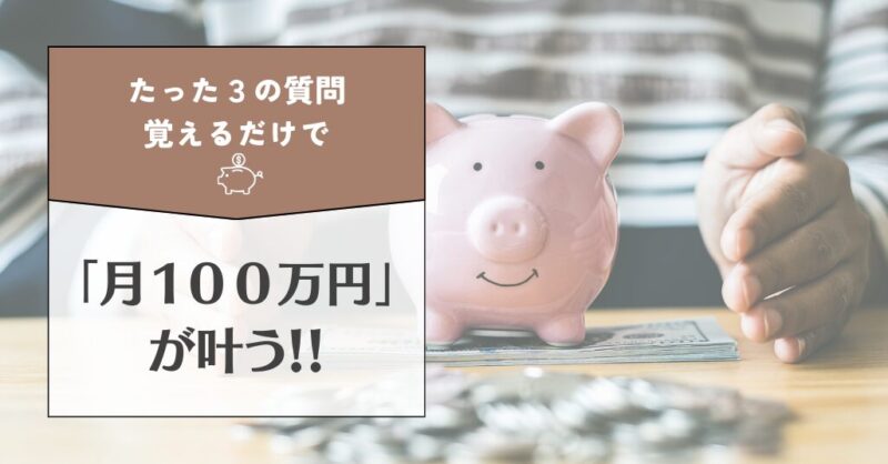 たった３つの質問覚えるだけで「月１００万円」が叶う！！