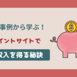 成功事例から学ぶ!ポイントサイトで副収入を得る秘訣