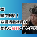 谷本将志 文春報道で判明!真面目な運送会社員の裏に隠された前科と生い立ち