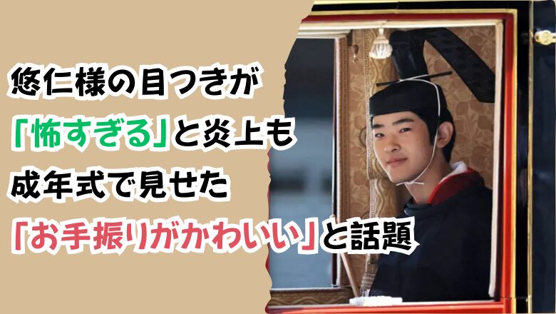 悠仁様の目つきが「怖すぎる」と炎上も成年式で見せた「お手振りがかわいい」と話題