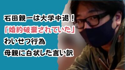 石田親一は大学中退!「婚約破棄されていた」わいせつ行為母親に白状した言い訳