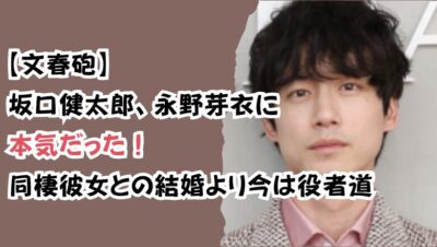 【文春砲】坂口健太郎、永野芽衣に本気だった!同棲彼女との結婚より今は役者道